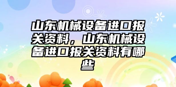 山東機械設備進口報關資料，山東機械設備進口報關資料有哪些