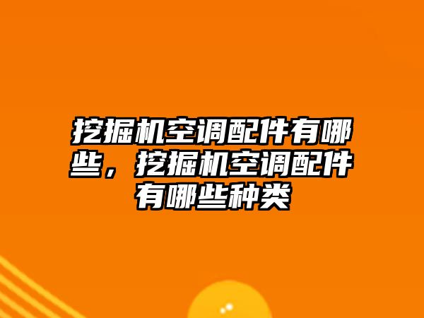 挖掘機(jī)空調(diào)配件有哪些，挖掘機(jī)空調(diào)配件有哪些種類