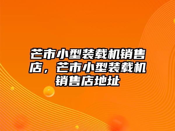 芒市小型裝載機(jī)銷售店，芒市小型裝載機(jī)銷售店地址