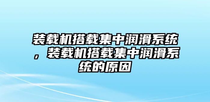 裝載機(jī)搭載集中潤滑系統(tǒng)，裝載機(jī)搭載集中潤滑系統(tǒng)的原因