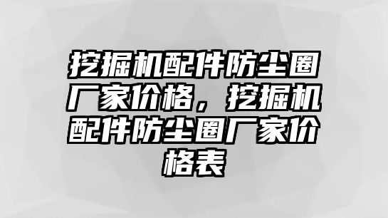 挖掘機配件防塵圈廠家價格，挖掘機配件防塵圈廠家價格表