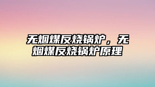 無煙煤反燒鍋爐，無煙煤反燒鍋爐原理