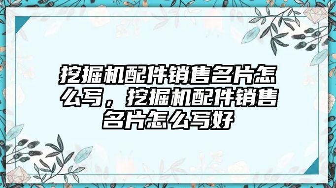 挖掘機(jī)配件銷(xiāo)售名片怎么寫(xiě)，挖掘機(jī)配件銷(xiāo)售名片怎么寫(xiě)好