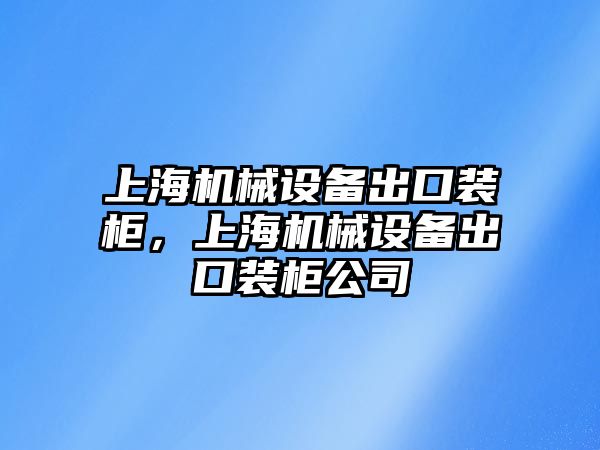 上海機(jī)械設(shè)備出口裝柜，上海機(jī)械設(shè)備出口裝柜公司