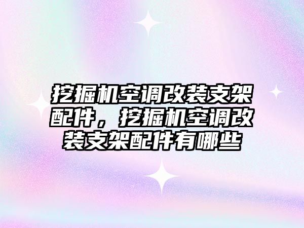 挖掘機(jī)空調(diào)改裝支架配件，挖掘機(jī)空調(diào)改裝支架配件有哪些