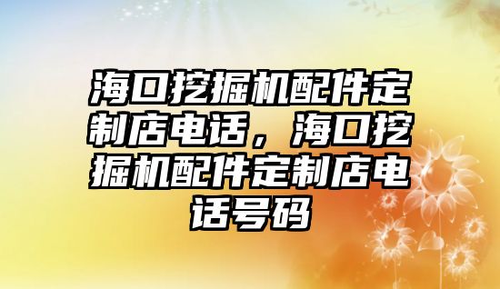 海口挖掘機配件定制店電話，?？谕诰驒C配件定制店電話號碼