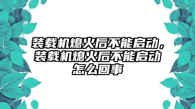 裝載機熄火后不能啟動，裝載機熄火后不能啟動怎么回事