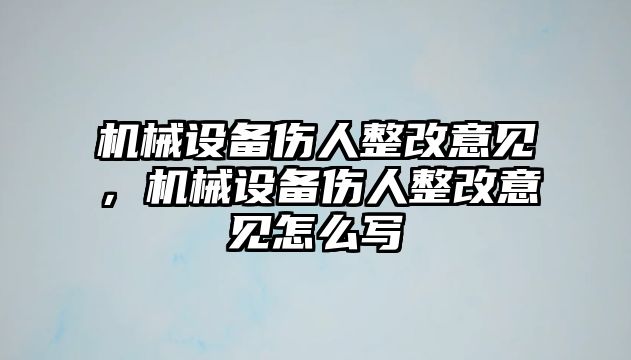 機械設(shè)備傷人整改意見，機械設(shè)備傷人整改意見怎么寫