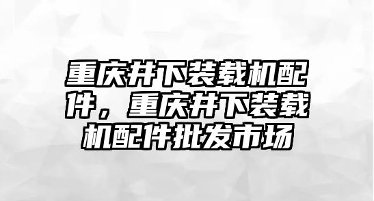 重慶井下裝載機配件，重慶井下裝載機配件批發(fā)市場