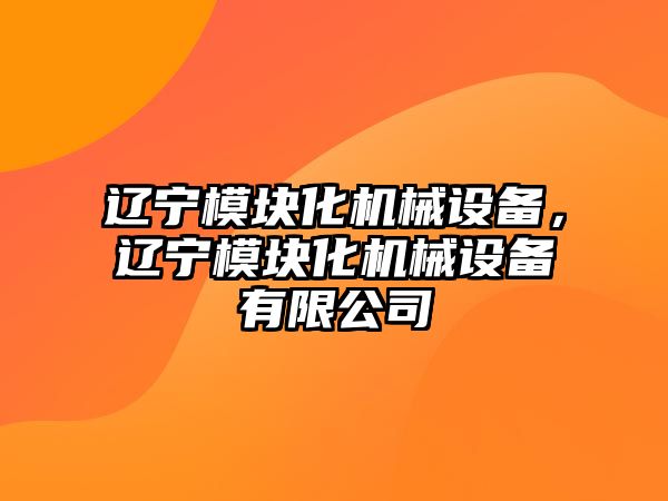 遼寧模塊化機械設(shè)備，遼寧模塊化機械設(shè)備有限公司