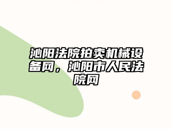 沁陽法院拍賣機械設備網(wǎng)，沁陽市人民法院網(wǎng)