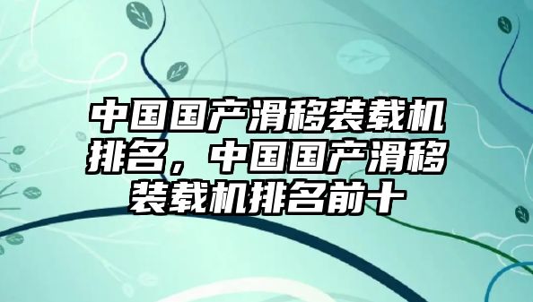 中國國產(chǎn)滑移裝載機(jī)排名，中國國產(chǎn)滑移裝載機(jī)排名前十