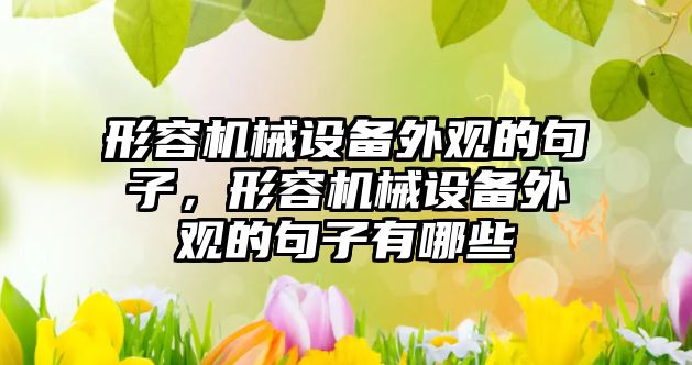 形容機械設備外觀的句子，形容機械設備外觀的句子有哪些