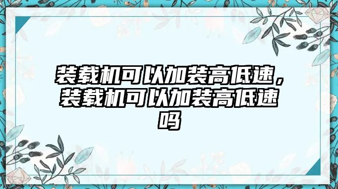 裝載機可以加裝高低速，裝載機可以加裝高低速嗎