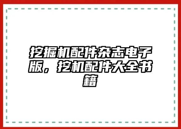 挖掘機配件雜志電子版，挖機配件大全書籍