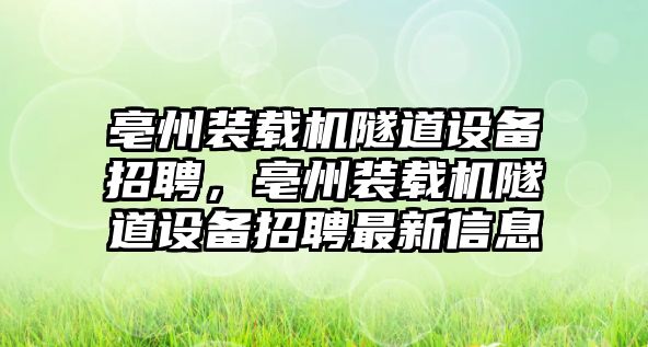 亳州裝載機(jī)隧道設(shè)備招聘，亳州裝載機(jī)隧道設(shè)備招聘最新信息