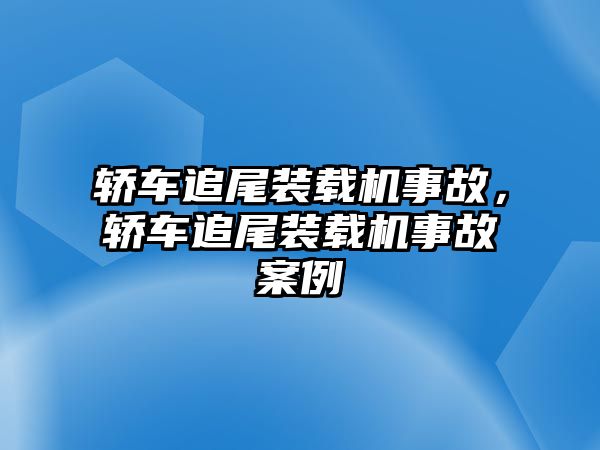 轎車追尾裝載機事故，轎車追尾裝載機事故案例