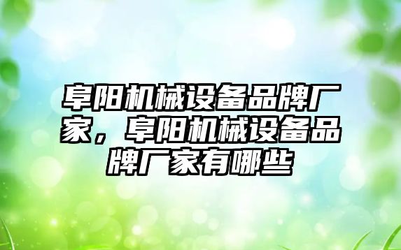 阜陽機械設(shè)備品牌廠家，阜陽機械設(shè)備品牌廠家有哪些