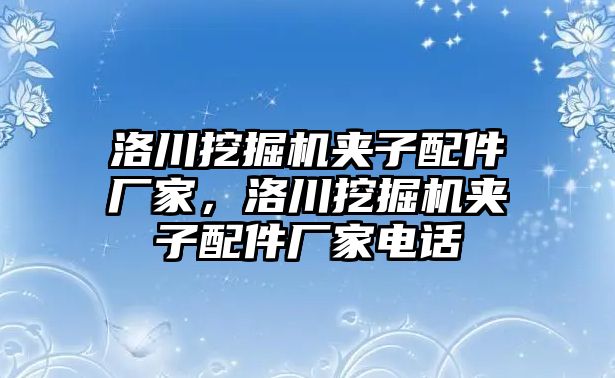 洛川挖掘機夾子配件廠家，洛川挖掘機夾子配件廠家電話