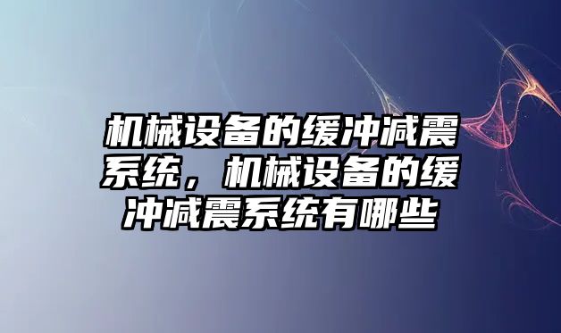 機械設備的緩沖減震系統(tǒng)，機械設備的緩沖減震系統(tǒng)有哪些