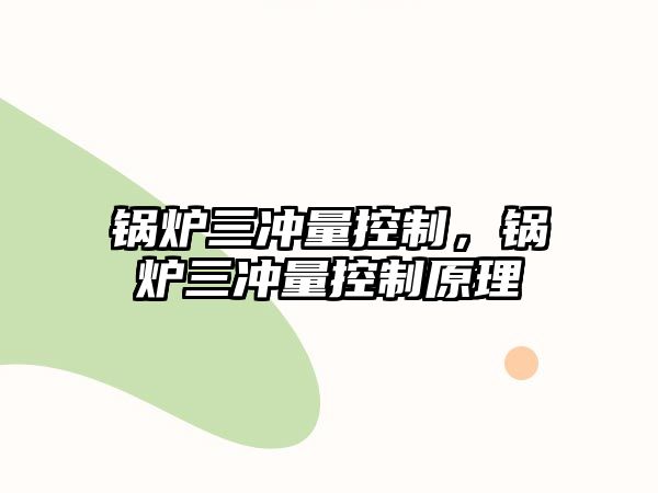 鍋爐三沖量控制，鍋爐三沖量控制原理