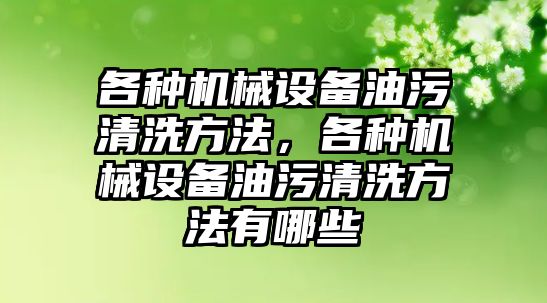 各種機械設(shè)備油污清洗方法，各種機械設(shè)備油污清洗方法有哪些