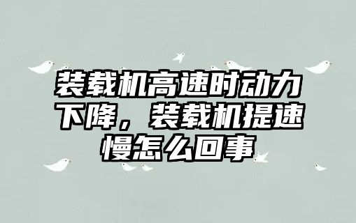 裝載機高速時動力下降，裝載機提速慢怎么回事