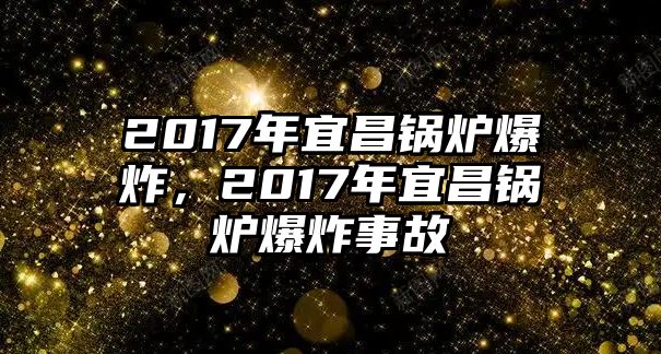 2017年宜昌鍋爐爆炸，2017年宜昌鍋爐爆炸事故