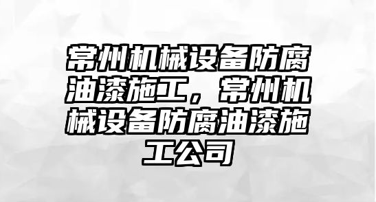 常州機械設(shè)備防腐油漆施工，常州機械設(shè)備防腐油漆施工公司