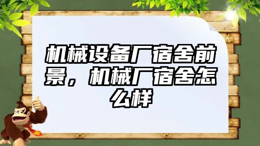 機(jī)械設(shè)備廠宿舍前景，機(jī)械廠宿舍怎么樣