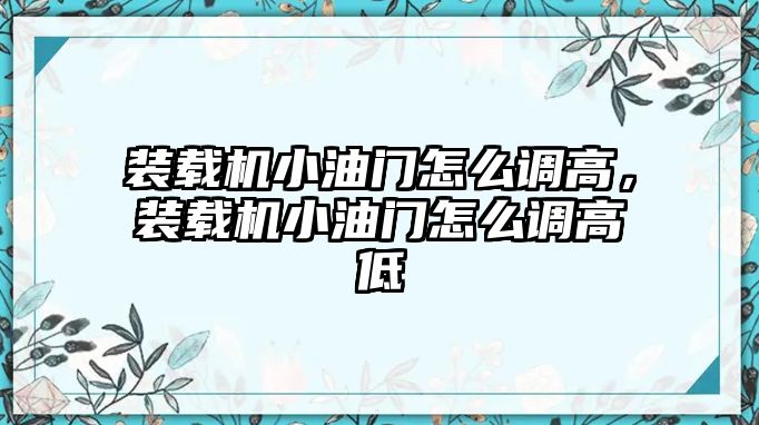 裝載機(jī)小油門怎么調(diào)高，裝載機(jī)小油門怎么調(diào)高低