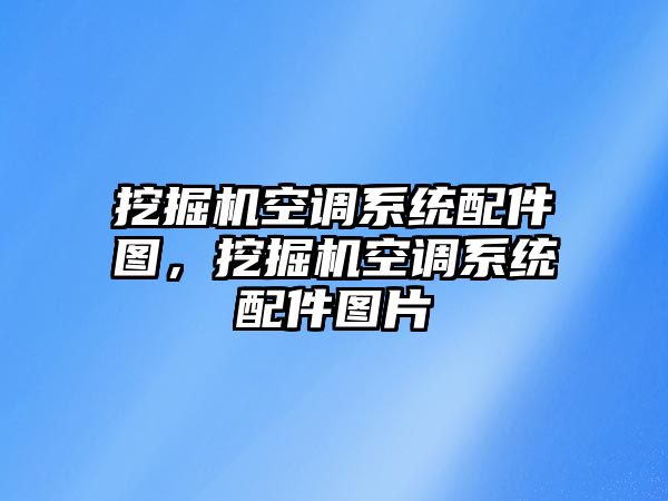 挖掘機(jī)空調(diào)系統(tǒng)配件圖，挖掘機(jī)空調(diào)系統(tǒng)配件圖片