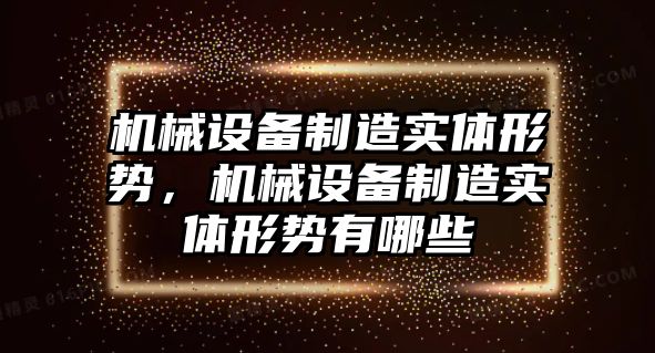 機械設備制造實體形勢，機械設備制造實體形勢有哪些