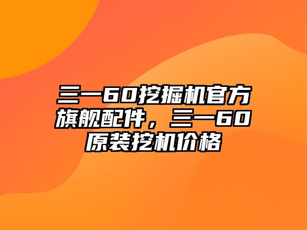 三一60挖掘機(jī)官方旗艦配件，三一60原裝挖機(jī)價(jià)格