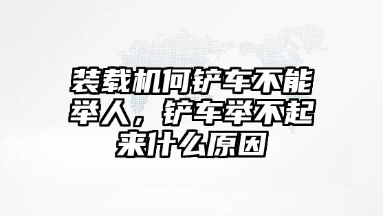 裝載機(jī)何鏟車不能舉人，鏟車舉不起來(lái)什么原因