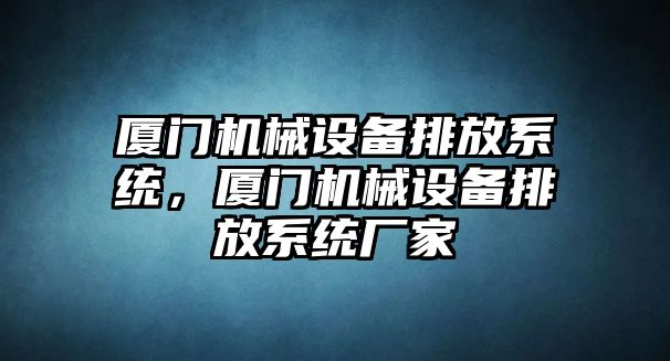 廈門機械設(shè)備排放系統(tǒng)，廈門機械設(shè)備排放系統(tǒng)廠家