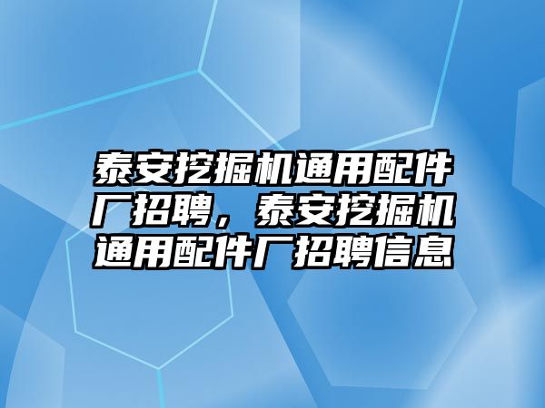 泰安挖掘機通用配件廠招聘，泰安挖掘機通用配件廠招聘信息