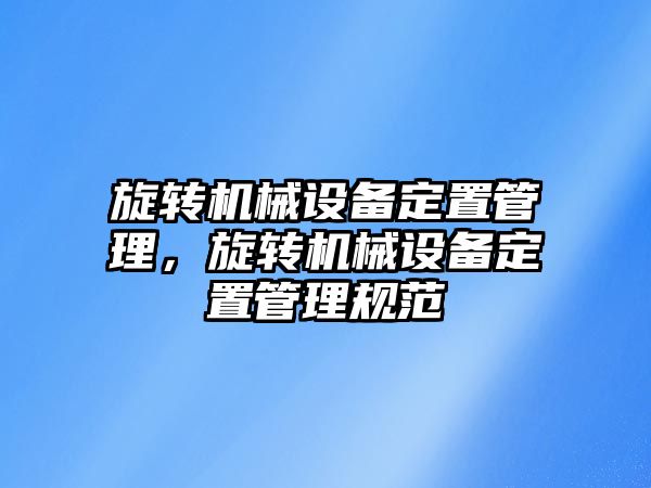 旋轉機械設備定置管理，旋轉機械設備定置管理規(guī)范