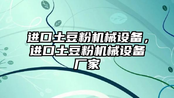 進(jìn)口土豆粉機(jī)械設(shè)備，進(jìn)口土豆粉機(jī)械設(shè)備廠家