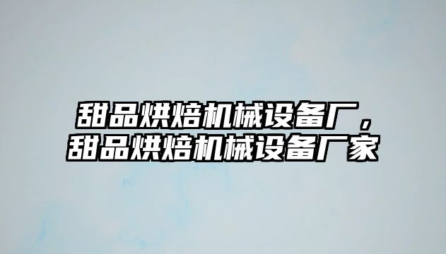 甜品烘焙機(jī)械設(shè)備廠，甜品烘焙機(jī)械設(shè)備廠家