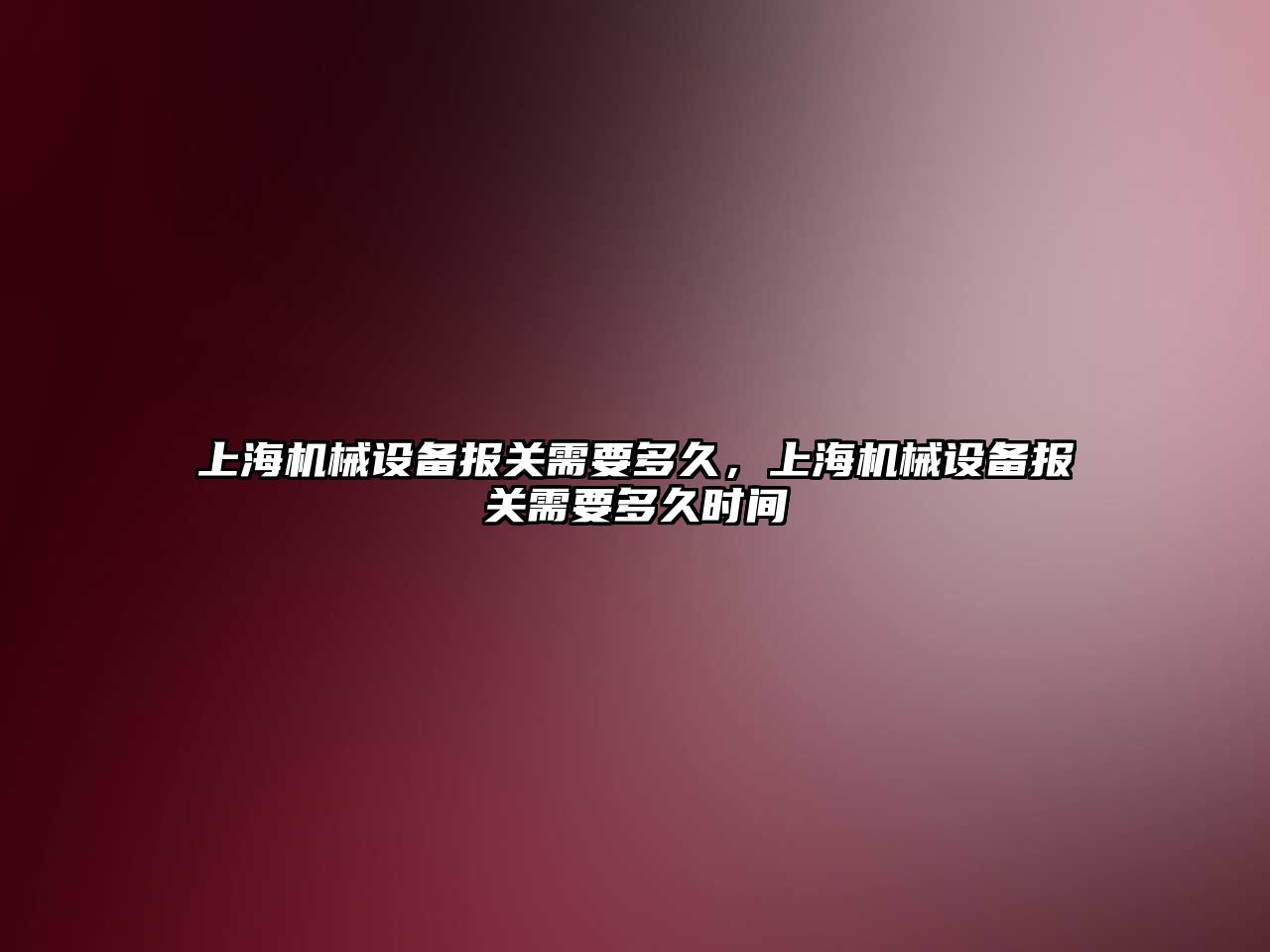 上海機械設備報關需要多久，上海機械設備報關需要多久時間