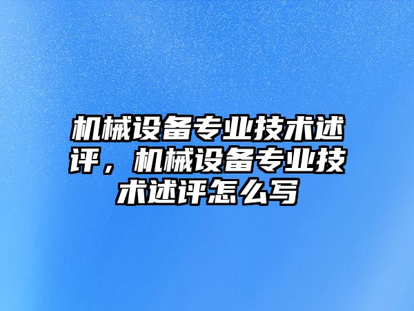 機械設備專業(yè)技術述評，機械設備專業(yè)技術述評怎么寫