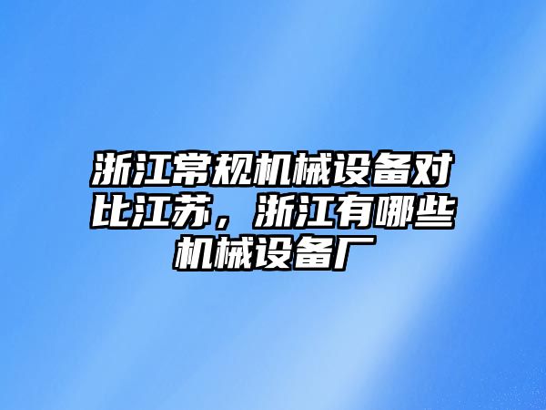 浙江常規(guī)機(jī)械設(shè)備對比江蘇，浙江有哪些機(jī)械設(shè)備廠