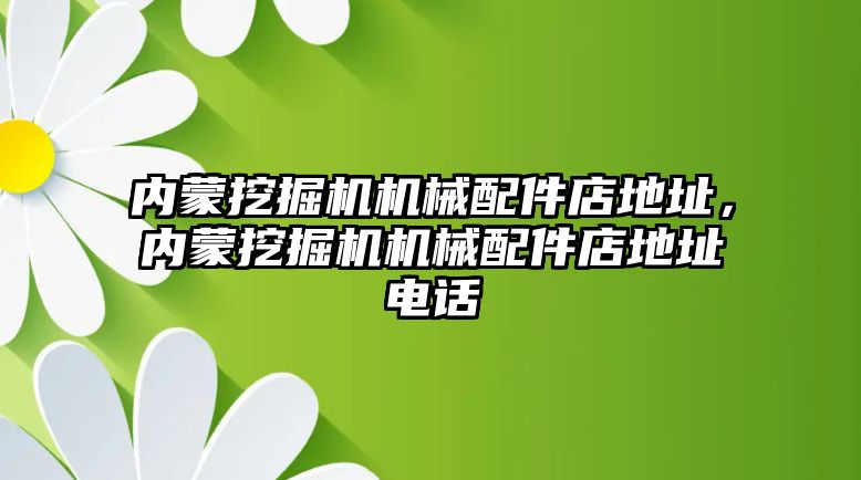 內(nèi)蒙挖掘機機械配件店地址，內(nèi)蒙挖掘機機械配件店地址電話