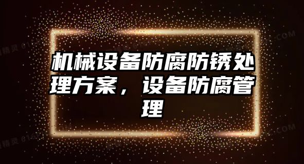 機(jī)械設(shè)備防腐防銹處理方案，設(shè)備防腐管理