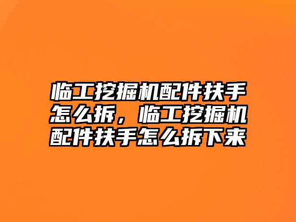 臨工挖掘機配件扶手怎么拆，臨工挖掘機配件扶手怎么拆下來