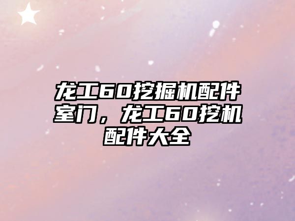 龍工60挖掘機配件室門，龍工60挖機配件大全