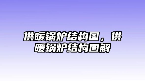 供暖鍋爐結(jié)構(gòu)圖，供暖鍋爐結(jié)構(gòu)圖解