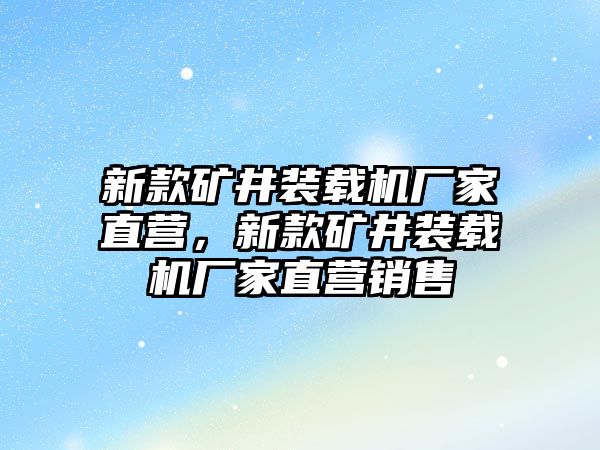 新款礦井裝載機廠家直營，新款礦井裝載機廠家直營銷售