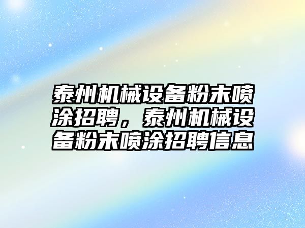 泰州機械設(shè)備粉末噴涂招聘，泰州機械設(shè)備粉末噴涂招聘信息